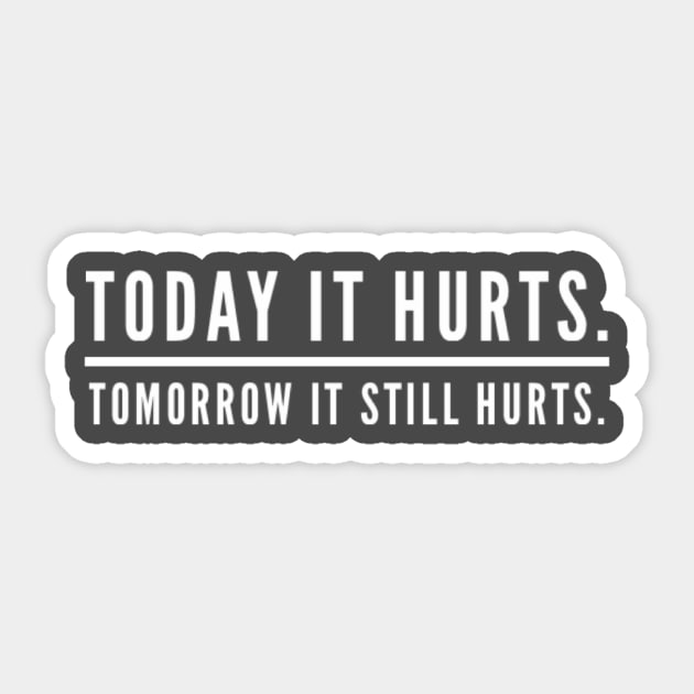 Today It Hurts. Tomorrow It Still Hurts. Sticker by StillInBeta